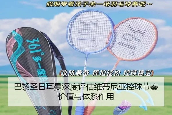 巴黎圣日耳曼深度评估维蒂尼亚控球节奏价值与体系作用