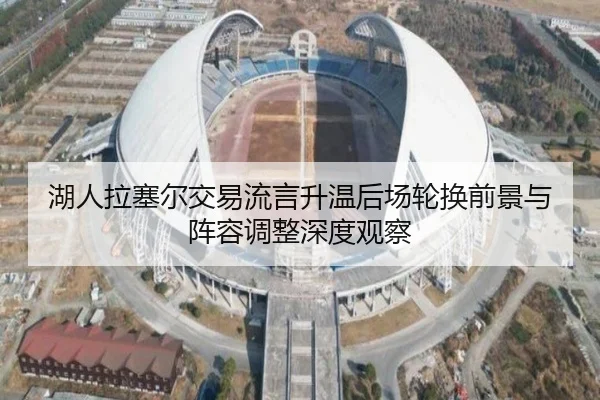 湖人拉塞尔交易流言升温后场轮换前景与阵容调整深度观察